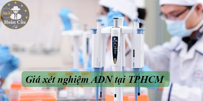 Giá xét nghiệm ADN tại TPHCM | Xét nghiệm ADN huyết thống cha con